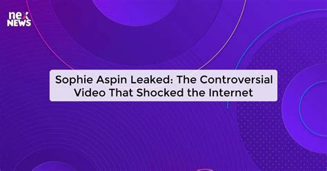 sophie aspin leaked|Sophie Aspin Leaked Video: The Controversy And Its Impact